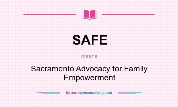 What does SAFE mean? It stands for Sacramento Advocacy for Family Empowerment