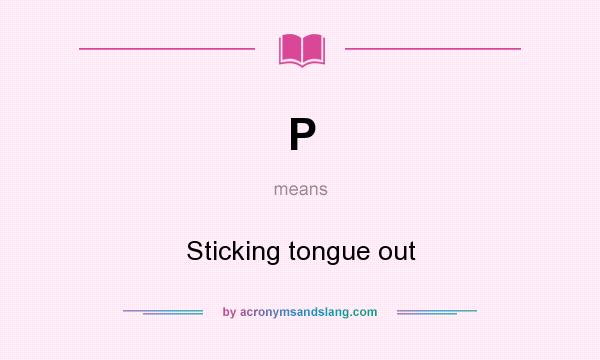 What does P mean? It stands for Sticking tongue out