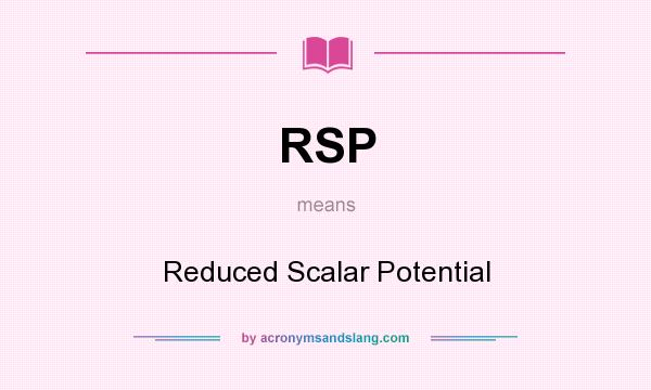 What does RSP mean? It stands for Reduced Scalar Potential