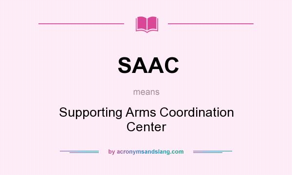 What does SAAC mean? It stands for Supporting Arms Coordination Center