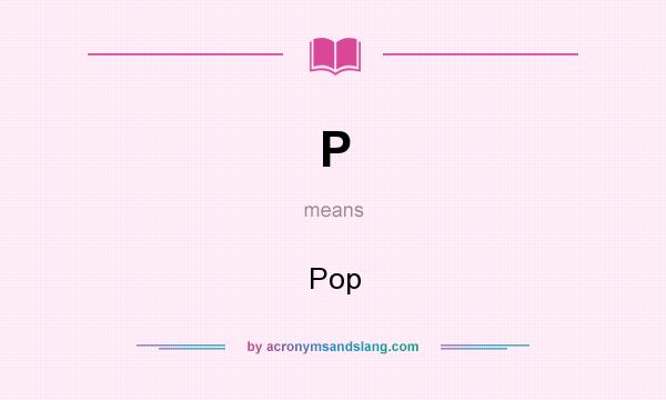 What does P mean? It stands for Pop