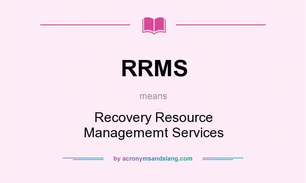 What does RRMS mean? It stands for Recovery Resource Managememt Services