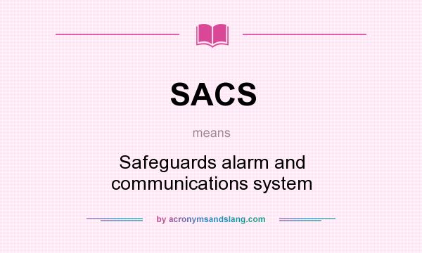 What does SACS mean? It stands for Safeguards alarm and communications system