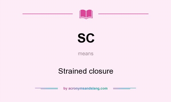 What does SC mean? It stands for Strained closure