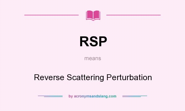 What does RSP mean? It stands for Reverse Scattering Perturbation