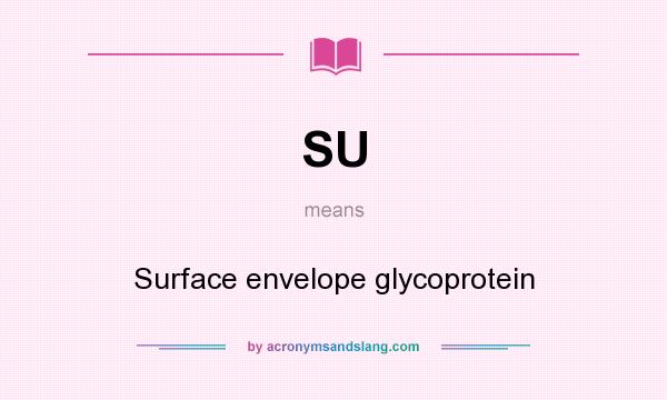 What does SU mean? It stands for Surface envelope glycoprotein