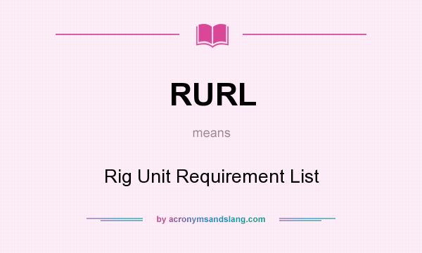 What does RURL mean? It stands for Rig Unit Requirement List