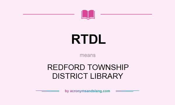 What does RTDL mean? It stands for REDFORD TOWNSHIP DISTRICT LIBRARY