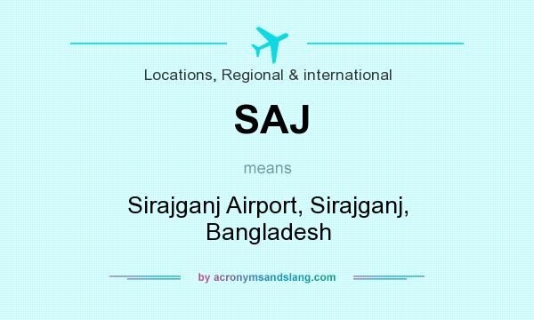 What does SAJ mean? It stands for Sirajganj Airport, Sirajganj, Bangladesh