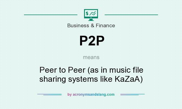 What does P2P mean? It stands for Peer to Peer (as in music file sharing systems like KaZaA)