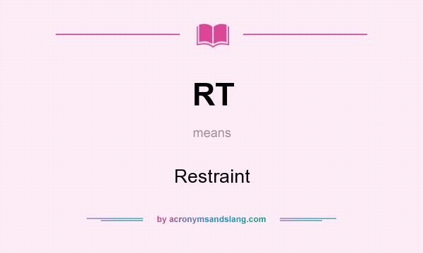 What does RT mean? It stands for Restraint