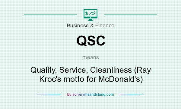 What does QSC mean? It stands for Quality, Service, Cleanliness (Ray Kroc`s motto for McDonald`s)