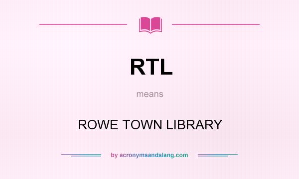 What does RTL mean? It stands for ROWE TOWN LIBRARY