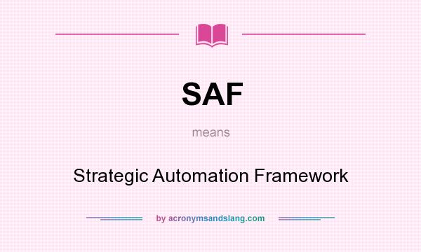 What does SAF mean? It stands for Strategic Automation Framework