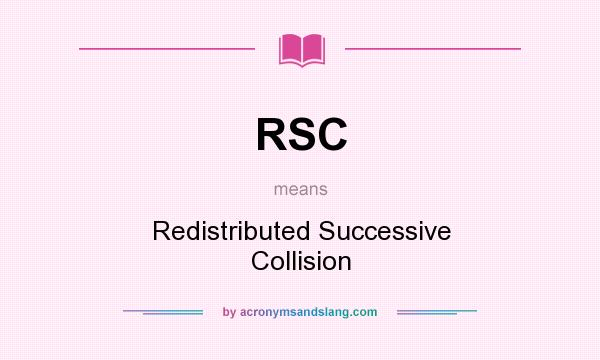 What does RSC mean? It stands for Redistributed Successive Collision