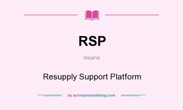 What does RSP mean? It stands for Resupply Support Platform