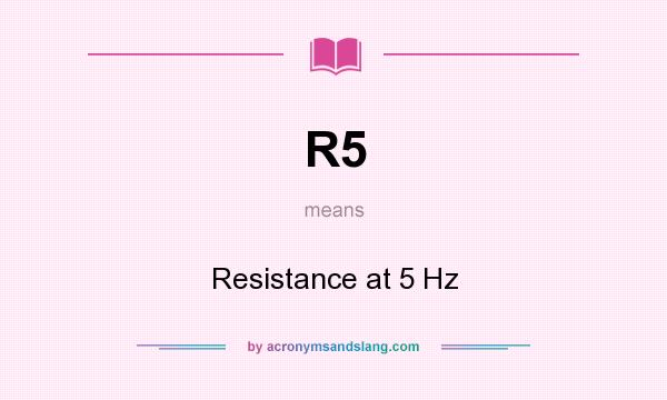 What does R5 mean? It stands for Resistance at 5 Hz