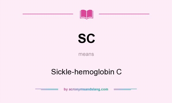 What does SC mean? It stands for Sickle-hemoglobin C