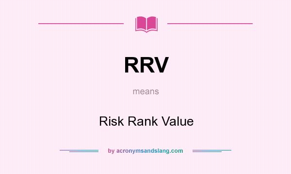 What does RRV mean? It stands for Risk Rank Value