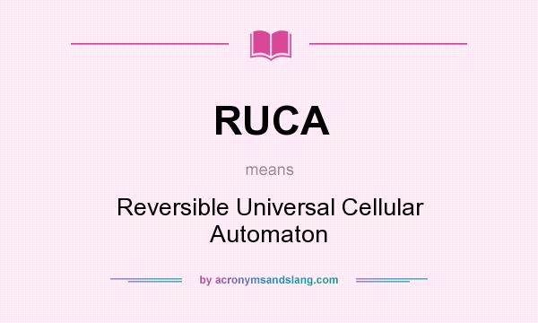 What does RUCA mean? It stands for Reversible Universal Cellular Automaton