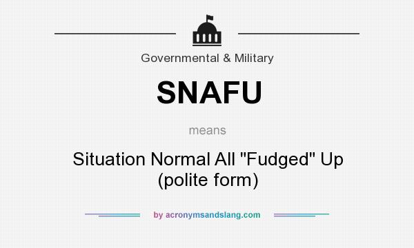 What does SNAFU mean? It stands for Situation Normal All Fudged Up (polite form)