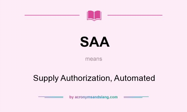 What does SAA mean? It stands for Supply Authorization, Automated