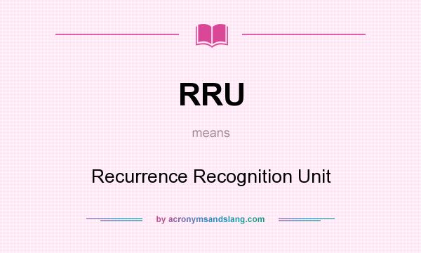 What does RRU mean? It stands for Recurrence Recognition Unit