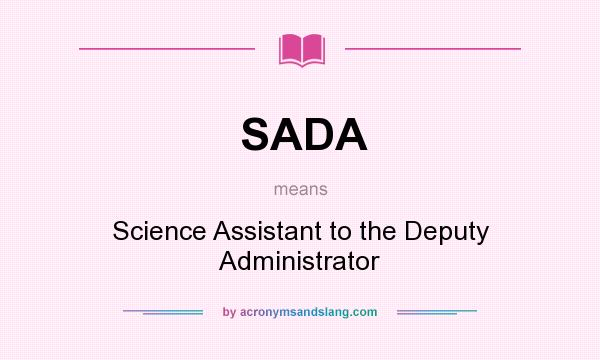 What does SADA mean? It stands for Science Assistant to the Deputy Administrator