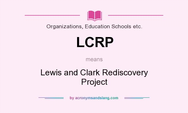 What does LCRP mean? It stands for Lewis and Clark Rediscovery Project