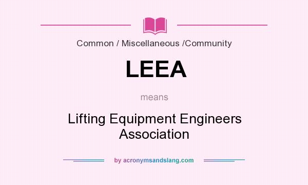 What does LEEA mean? It stands for Lifting Equipment Engineers Association