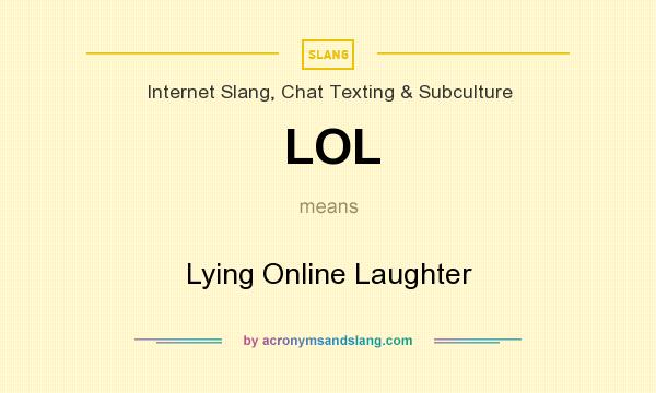 What does LOL mean? It stands for Lying Online Laughter