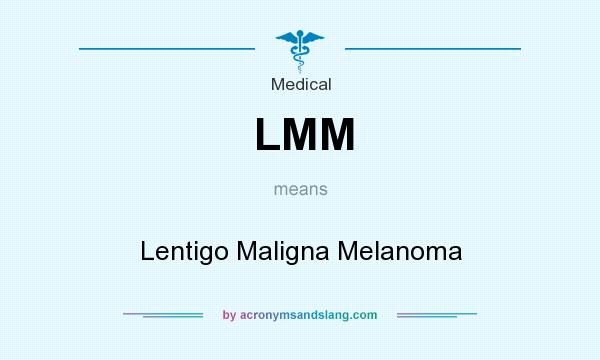 What does LMM mean? It stands for Lentigo Maligna Melanoma