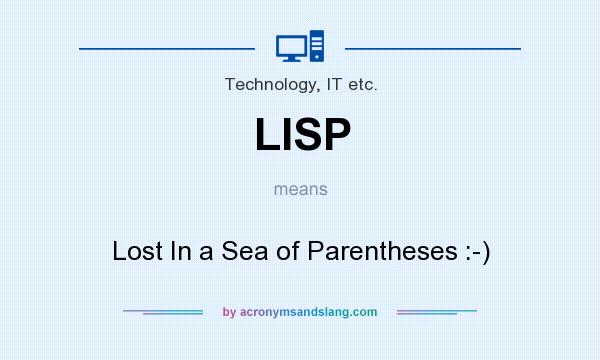 What does LISP mean? It stands for Lost In a Sea of Parentheses :-)