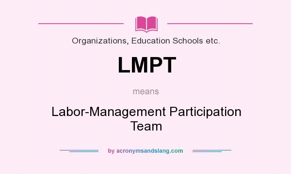 What does LMPT mean? It stands for Labor-Management Participation Team