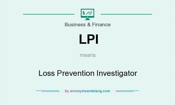 What does LPI mean? It stands for Loss Prevention Investigator