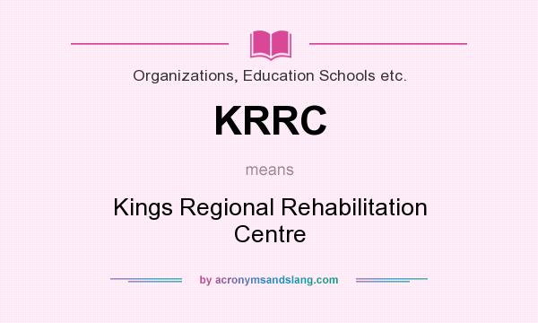 What does KRRC mean? It stands for Kings Regional Rehabilitation Centre