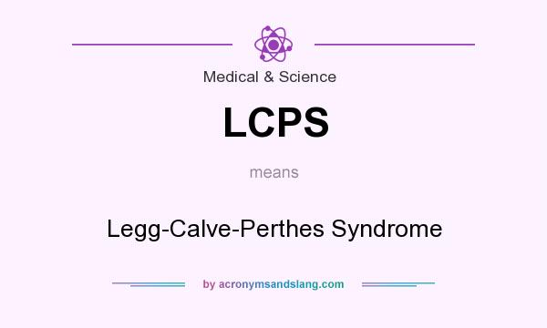 What does LCPS mean? It stands for Legg-Calve-Perthes Syndrome