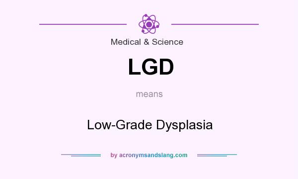 What does LGD mean? It stands for Low-Grade Dysplasia