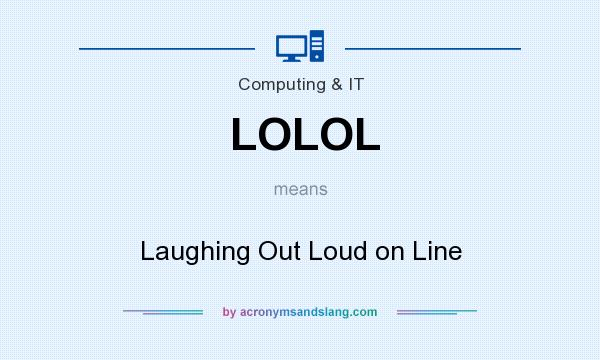What does LOLOL mean? It stands for Laughing Out Loud on Line