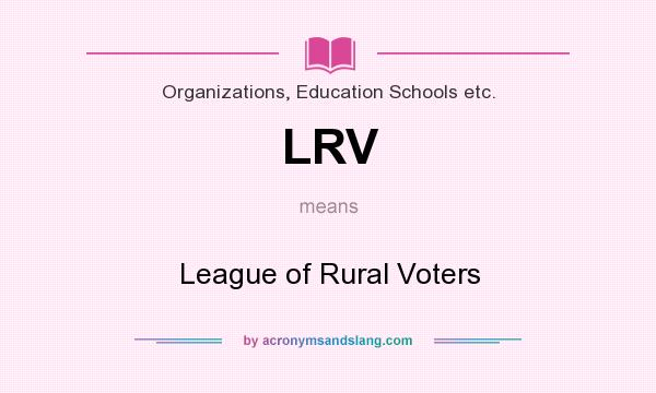 What does LRV mean? It stands for League of Rural Voters