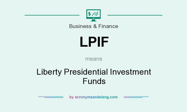 What does LPIF mean? It stands for Liberty Presidential Investment Funds