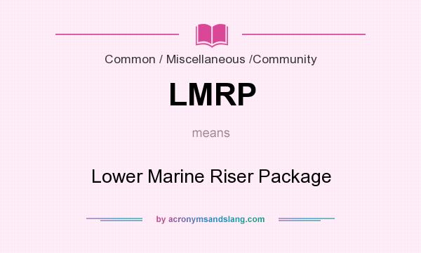 What does LMRP mean? It stands for Lower Marine Riser Package