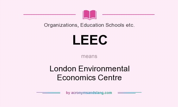What does LEEC mean? It stands for London Environmental Economics Centre