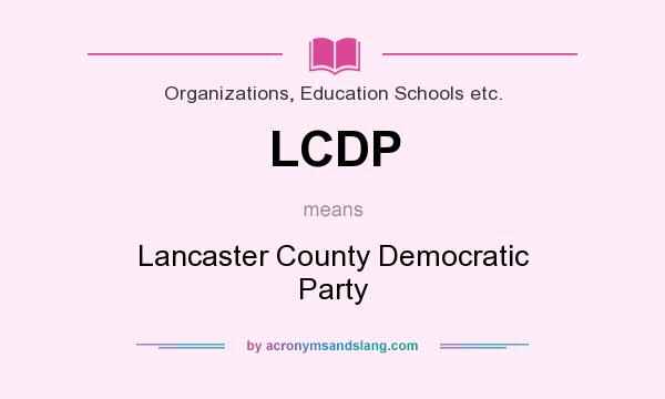 What does LCDP mean? It stands for Lancaster County Democratic Party