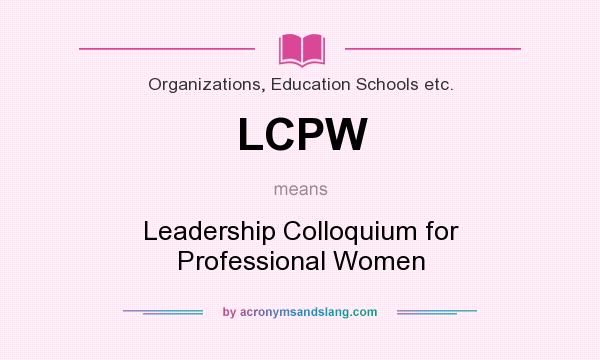 What does LCPW mean? It stands for Leadership Colloquium for Professional Women