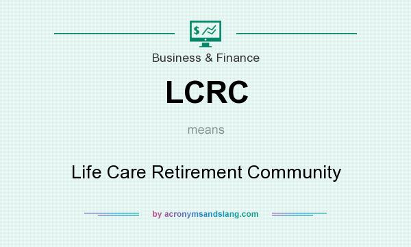 What does LCRC mean? It stands for Life Care Retirement Community
