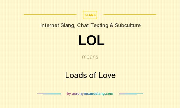 What does LOL mean? It stands for Loads of Love