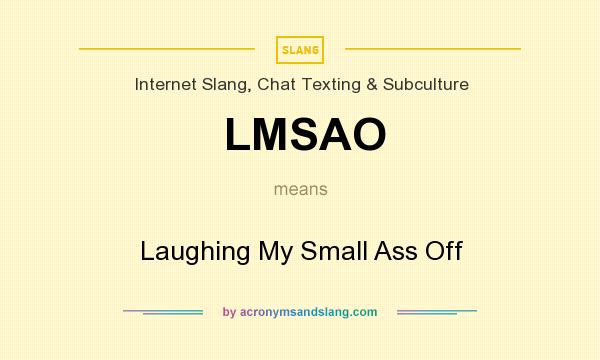 What does LMSAO mean? It stands for Laughing My Small Ass Off