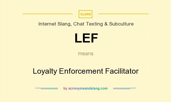 What does LEF mean? It stands for Loyalty Enforcement Facilitator