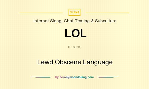 What does LOL mean? It stands for Lewd Obscene Language